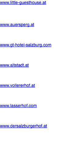 www.little-guesthouse.at www.auersperg.at www.gt-hotel-salzburg.com www.altstadt.at www.vollererhof.at www.lasserhof.com www.dersalzburgerhof.at 
